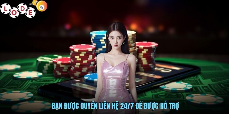 Bạn được quyền liên hệ 24/7 để được hỗ trợ