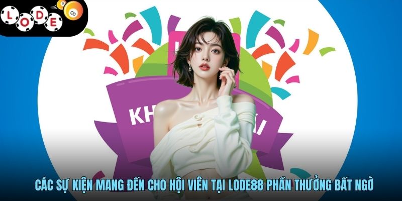 Các sự kiện mang đến cho hội viên tại LODE88 phần thưởng bất ngờ
