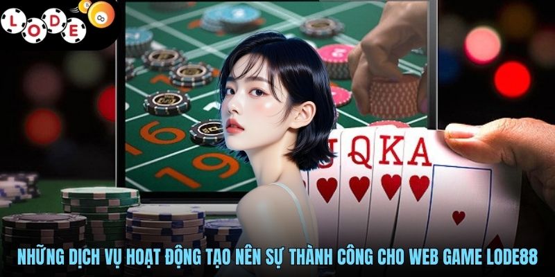 Những dịch vụ hoạt động tạo nên sự thành công cho web game LODE88